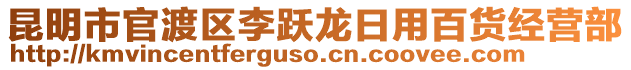 昆明市官渡區(qū)李躍龍日用百貨經(jīng)營(yíng)部