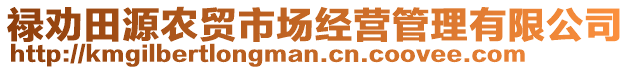 祿勸田源農(nóng)貿(mào)市場經(jīng)營管理有限公司