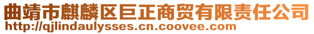 曲靖市麒麟?yún)^(qū)巨正商貿(mào)有限責(zé)任公司