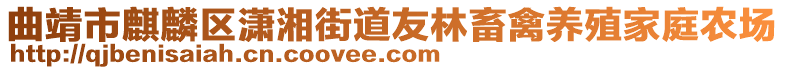 曲靖市麒麟?yún)^(qū)瀟湘街道友林畜禽養(yǎng)殖家庭農(nóng)場