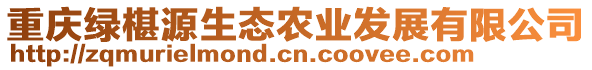 重慶綠椹源生態(tài)農(nóng)業(yè)發(fā)展有限公司