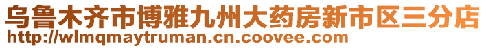 烏魯木齊市博雅九州大藥房新市區(qū)三分店