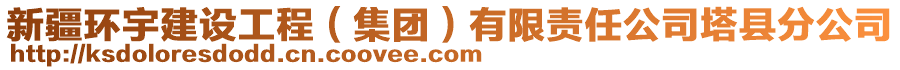 新疆環(huán)宇建設(shè)工程（集團(tuán)）有限責(zé)任公司塔縣分公司