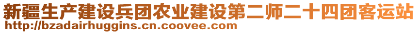 新疆生產(chǎn)建設(shè)兵團(tuán)農(nóng)業(yè)建設(shè)第二師二十四團(tuán)客運(yùn)站