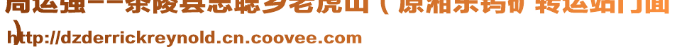 周運(yùn)強(qiáng)--茶陵縣思聰鄉(xiāng)老虎山（原湘東鎢礦轉(zhuǎn)運(yùn)站門面
）