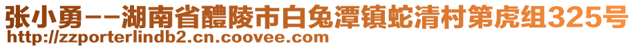 張小勇--湖南省醴陵市白兔潭鎮(zhèn)蛇清村第虎組325號(hào)