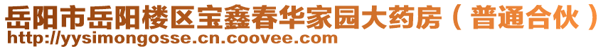 岳陽(yáng)市岳陽(yáng)樓區(qū)寶鑫春華家園大藥房（普通合伙）