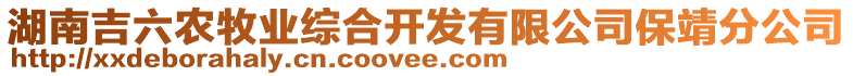 湖南吉六農(nóng)牧業(yè)綜合開發(fā)有限公司保靖分公司