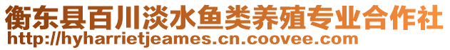 衡東縣百川淡水魚類養(yǎng)殖專業(yè)合作社