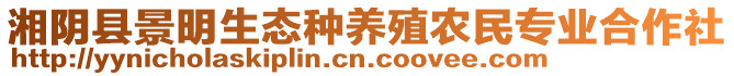 湘陰縣景明生態(tài)種養(yǎng)殖農(nóng)民專業(yè)合作社