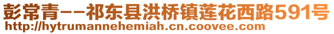 彭常青--祁東縣洪橋鎮(zhèn)蓮花西路591號