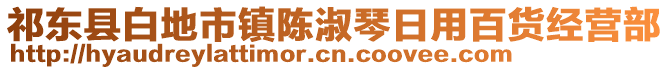 祁東縣白地市鎮(zhèn)陳淑琴日用百貨經(jīng)營部