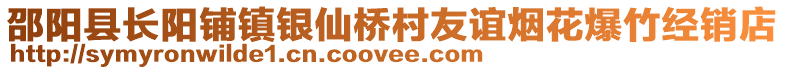 邵陽(yáng)縣長(zhǎng)陽(yáng)鋪鎮(zhèn)銀仙橋村友誼煙花爆竹經(jīng)銷店