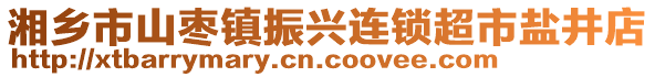 湘鄉(xiāng)市山棗鎮(zhèn)振興連鎖超市鹽井店