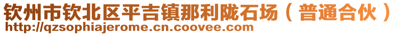 欽州市欽北區(qū)平吉鎮(zhèn)那利隴石場（普通合伙）