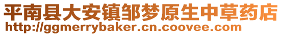 平南縣大安鎮(zhèn)鄒夢(mèng)原生中草藥店