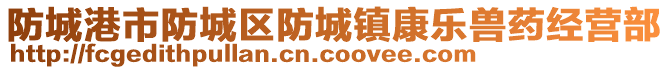 防城港市防城區(qū)防城鎮(zhèn)康樂獸藥經(jīng)營部