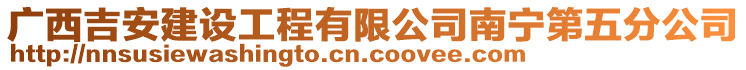 廣西吉安建設(shè)工程有限公司南寧第五分公司