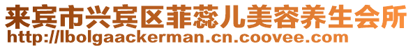 來賓市興賓區(qū)菲蕊兒美容養(yǎng)生會(huì)所