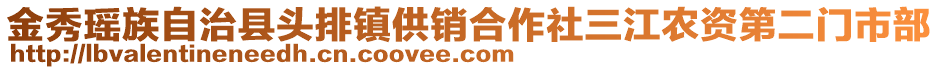 金秀瑤族自治縣頭排鎮(zhèn)供銷合作社三江農(nóng)資第二門市部