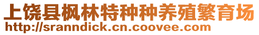 上饒縣楓林特種種養(yǎng)殖繁育場