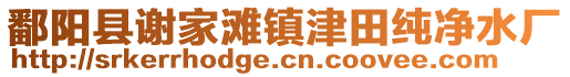 鄱陽(yáng)縣謝家灘鎮(zhèn)津田純凈水廠