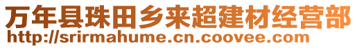 萬(wàn)年縣珠田鄉(xiāng)來(lái)超建材經(jīng)營(yíng)部