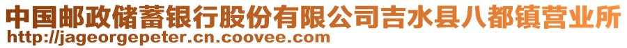 中國(guó)郵政儲(chǔ)蓄銀行股份有限公司吉水縣八都鎮(zhèn)營(yíng)業(yè)所