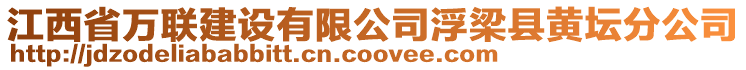 江西省萬聯(lián)建設有限公司浮梁縣黃壇分公司