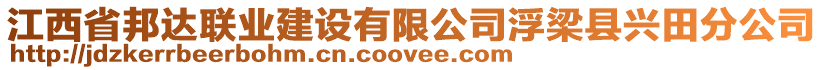 江西省邦達聯(lián)業(yè)建設(shè)有限公司浮梁縣興田分公司