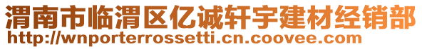 渭南市臨渭區(qū)億誠(chéng)軒宇建材經(jīng)銷(xiāo)部