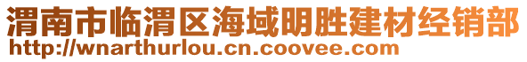 渭南市臨渭區(qū)海域明勝建材經銷部