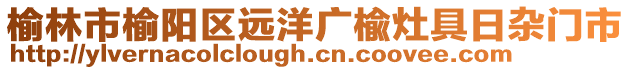 榆林市榆陽區(qū)遠洋廣楡灶具日雜門市