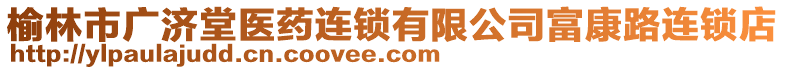 榆林市廣濟堂醫(yī)藥連鎖有限公司富康路連鎖店