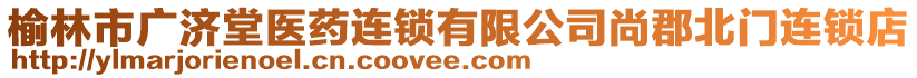 榆林市廣濟(jì)堂醫(yī)藥連鎖有限公司尚郡北門連鎖店