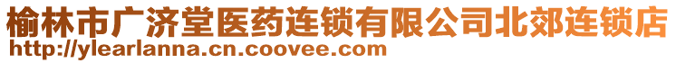 榆林市廣濟堂醫(yī)藥連鎖有限公司北郊連鎖店