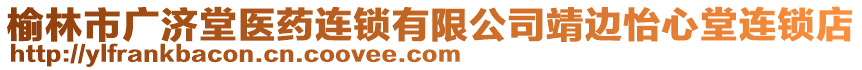 榆林市廣濟(jì)堂醫(yī)藥連鎖有限公司靖邊怡心堂連鎖店