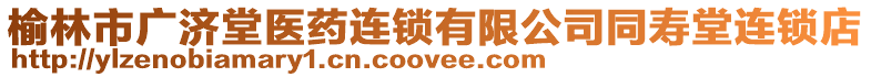 榆林市廣濟(jì)堂醫(yī)藥連鎖有限公司同壽堂連鎖店