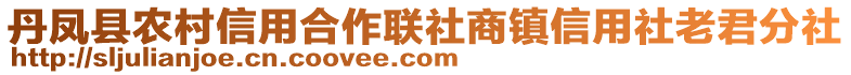 丹鳳縣農(nóng)村信用合作聯(lián)社商鎮(zhèn)信用社老君分社