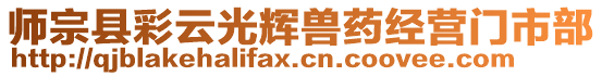 師宗縣彩云光輝獸藥經(jīng)營(yíng)門市部