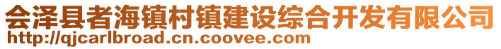 會(huì)澤縣者海鎮(zhèn)村鎮(zhèn)建設(shè)綜合開(kāi)發(fā)有限公司