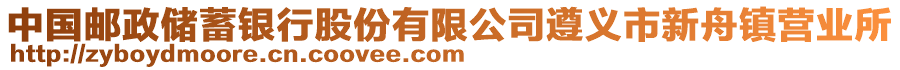 中國(guó)郵政儲(chǔ)蓄銀行股份有限公司遵義市新舟鎮(zhèn)營(yíng)業(yè)所