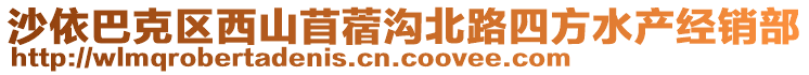 沙依巴克區(qū)西山苜蓿溝北路四方水產(chǎn)經(jīng)銷部