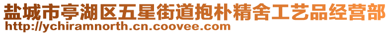 鹽城市亭湖區(qū)五星街道抱樸精舍工藝品經(jīng)營部