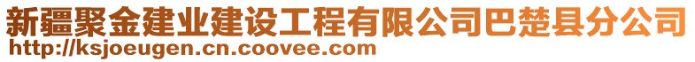 新疆聚金建業(yè)建設(shè)工程有限公司巴楚縣分公司