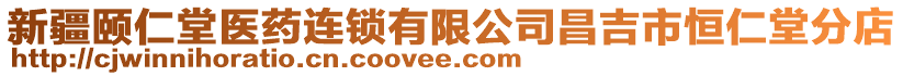 新疆頤仁堂醫藥連鎖有限公司昌吉市恒仁堂分店