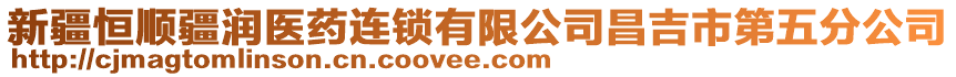 新疆恒順疆潤醫(yī)藥連鎖有限公司昌吉市第五分公司