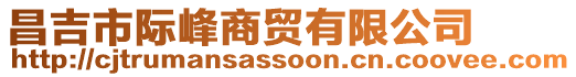 昌吉市際峰商貿(mào)有限公司