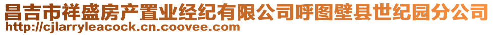 昌吉市祥盛房產(chǎn)置業(yè)經(jīng)紀(jì)有限公司呼圖壁縣世紀(jì)園分公司