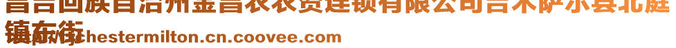 昌吉回族自治州金昌农农资连锁有限公司吉木萨尔县北庭
镇东街